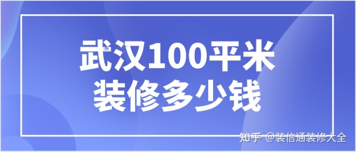 武漢裝修100平米大約多少錢(qián)(附人工費(fèi))