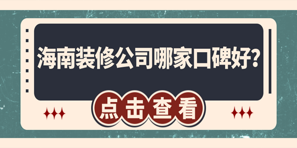 海南裝修公司哪家口碑好？?？谘b修公司排名推薦